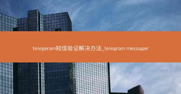 telegeram短信验证解决办法_telegram messager