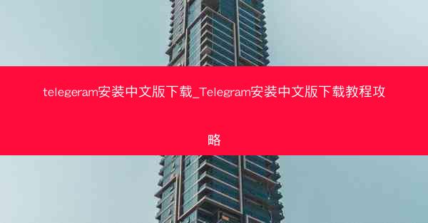 telegeram安装中文版下载_Telegram安装中文版下载教程攻略
