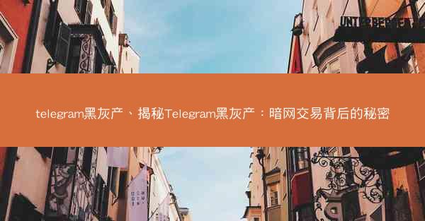 telegram黑灰产、揭秘Telegram黑灰产：暗网交易背后的秘密