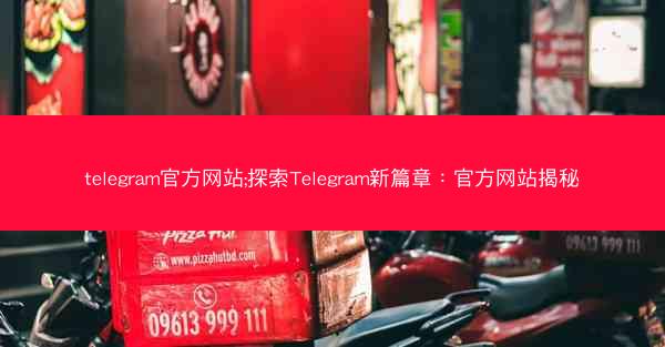 telegram官方网站;探索Telegram新篇章：官方网站揭秘
