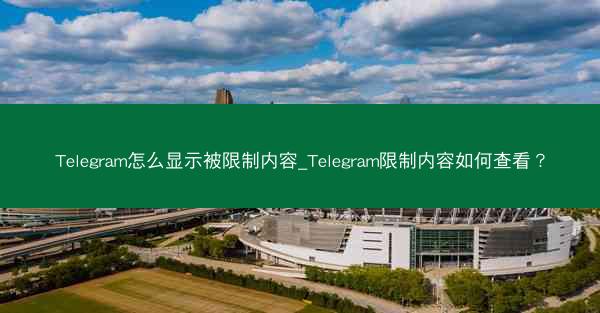 Telegram怎么显示被限制内容_Telegram限制内容如何查看？
