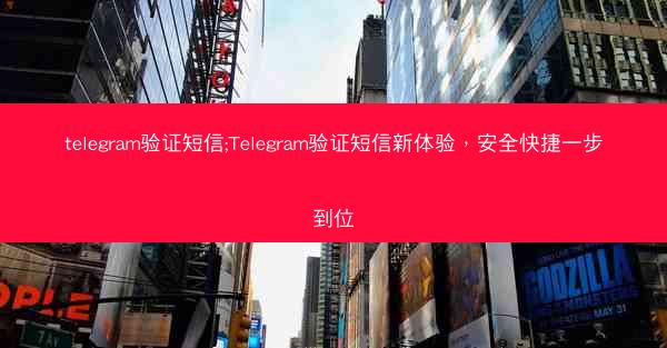 telegram验证短信;Telegram验证短信新体验，安全快捷一步到位
