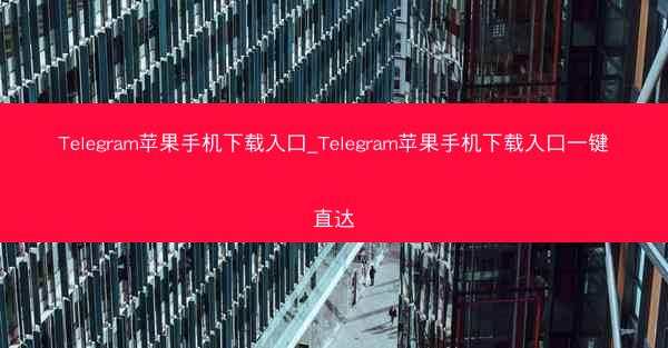 Telegram苹果手机下载入口_Telegram苹果手机下载入口一键直达
