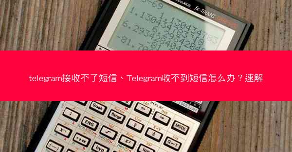 telegram接收不了短信、Telegram收不到短信怎么办？速解