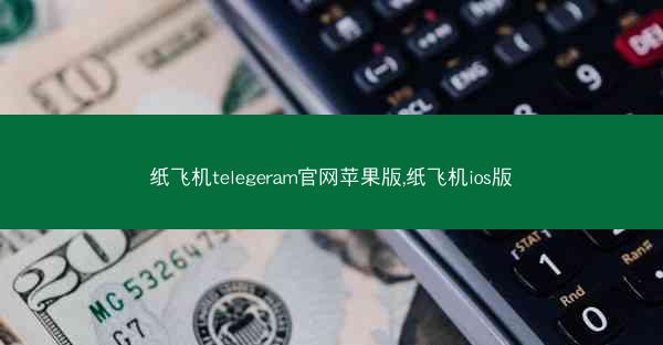 纸飞机telegeram官网苹果版,纸飞机ios版