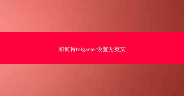 如何将telgamer设置为英文