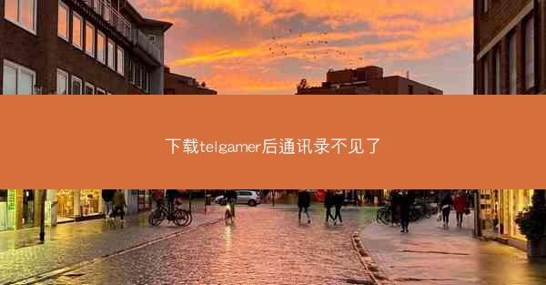 下载telgamer后通讯录不见了