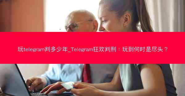 玩telegram判多少年_Telegram狂欢判刑：玩到何时是尽头？