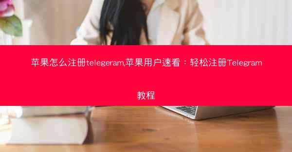 苹果怎么注册telegeram,苹果用户速看：轻松注册Telegram教程