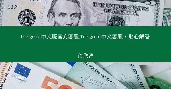 telegreat中文版官方客服,Telegreat中文客服，贴心解答任您选