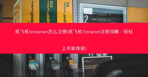 纸飞机telegeram怎么注册(纸飞机Telegram注册攻略：轻松上手新体验)