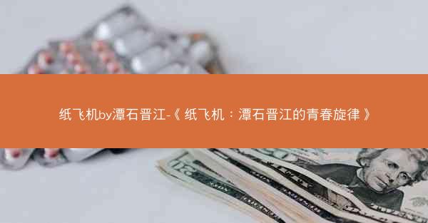 纸飞机by潭石晋江-《纸飞机：潭石晋江的青春旋律》