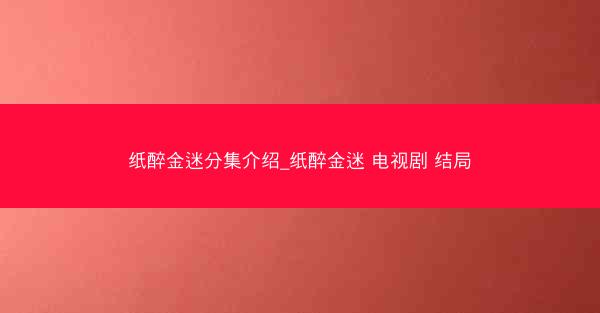 纸醉金迷分集介绍_纸醉金迷 电视剧 结局