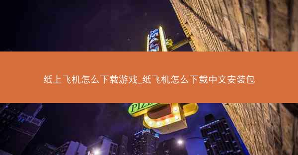 纸上飞机怎么下载游戏_纸飞机怎么下载中文安装包