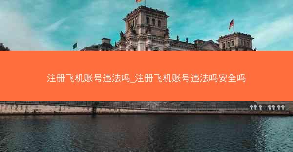 注册飞机账号违法吗_注册飞机账号违法吗安全吗