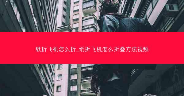 纸折飞机怎么折_纸折飞机怎么折叠方法视频