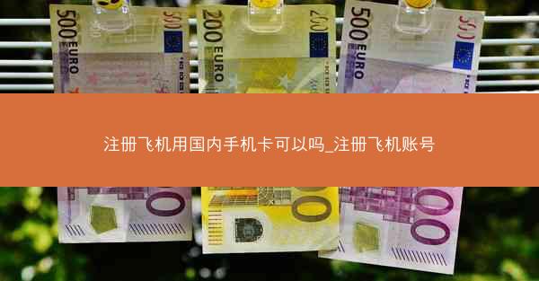 注册飞机用国内手机卡可以吗_注册飞机账号