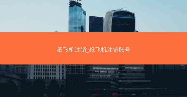 纸飞机注销_纸飞机注销账号