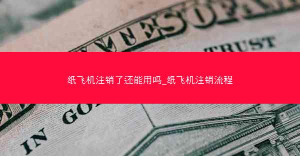 纸飞机注销了还能用吗_纸飞机注销流程