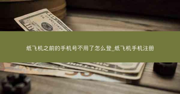 纸飞机之前的手机号不用了怎么登_纸飞机手机注册