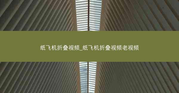 纸飞机折叠视频_纸飞机折叠视频老视频