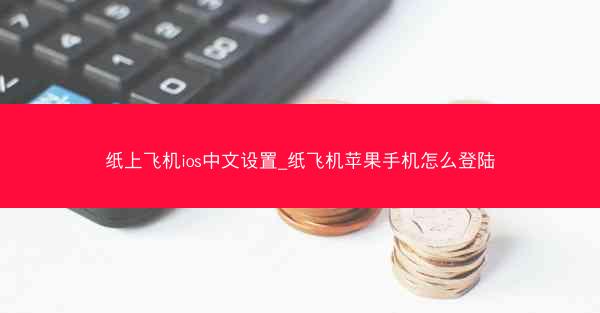 纸上飞机ios中文设置_纸飞机苹果手机怎么登陆