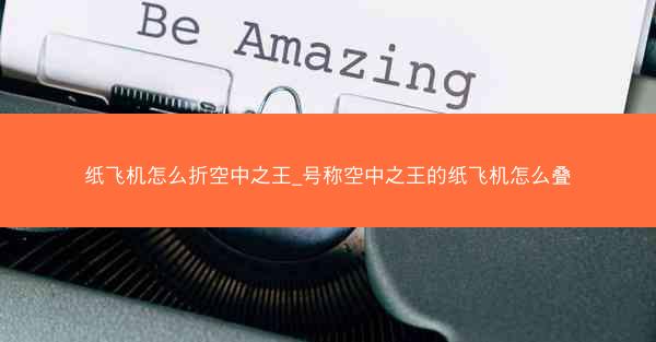纸飞机怎么折空中之王_号称空中之王的纸飞机怎么叠