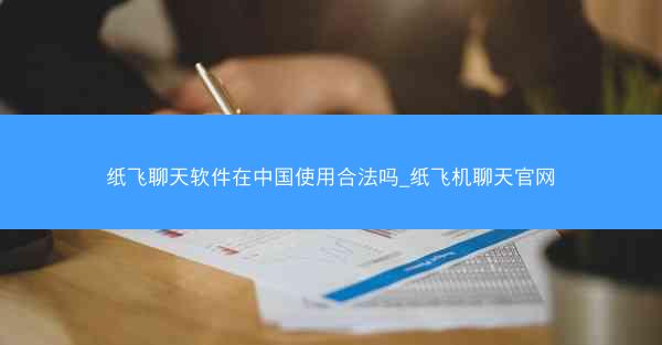 纸飞聊天软件在中国使用合法吗_纸飞机聊天官网