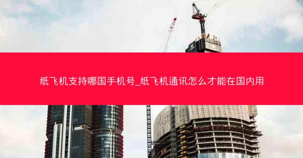 纸飞机支持哪国手机号_纸飞机通讯怎么才能在国内用