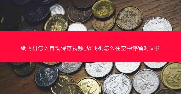 纸飞机怎么自动保存视频_纸飞机怎么在空中停留时间长