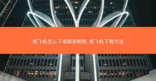 纸飞机怎么下视频到相册_纸飞机下载方法