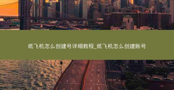 纸飞机怎么创建号详细教程_纸飞机怎么创建账号