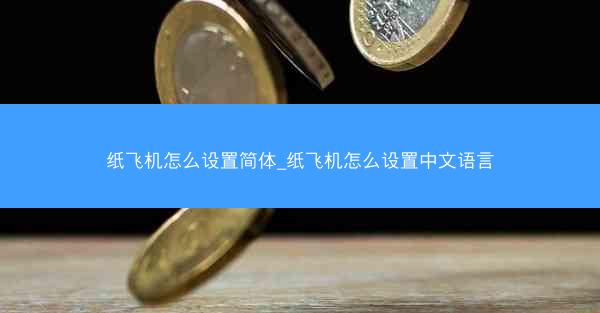 纸飞机怎么设置简体_纸飞机怎么设置中文语言