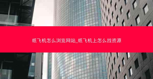 纸飞机怎么浏览网站_纸飞机上怎么找资源