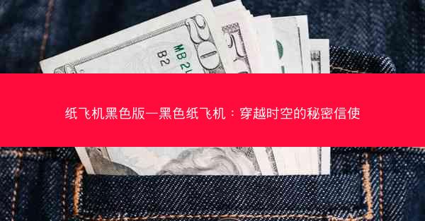 纸飞机黑色版—黑色纸飞机：穿越时空的秘密信使