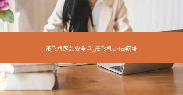 纸飞机网站安全吗_纸飞机airtcp网址
