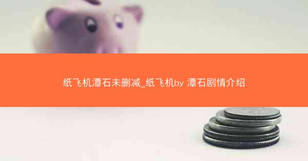 纸飞机潭石未删减_纸飞机by 潭石剧情介绍