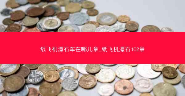 纸飞机潭石车在哪几章_纸飞机潭石102章