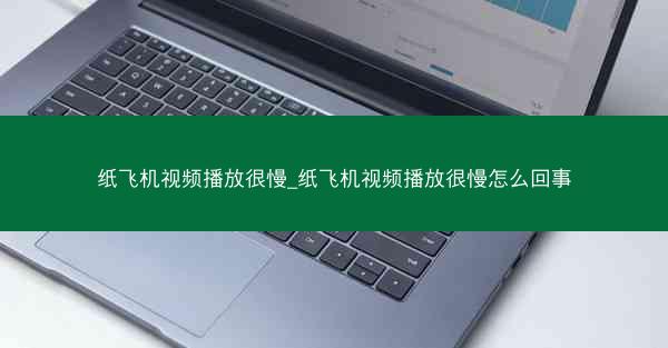 纸飞机视频播放很慢_纸飞机视频播放很慢怎么回事