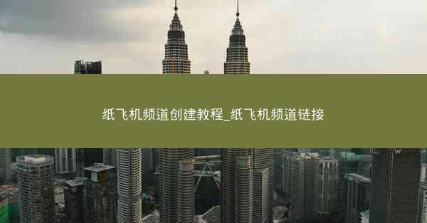 纸飞机频道创建教程_纸飞机频道链接