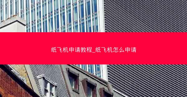 纸飞机申请教程_纸飞机怎么申请