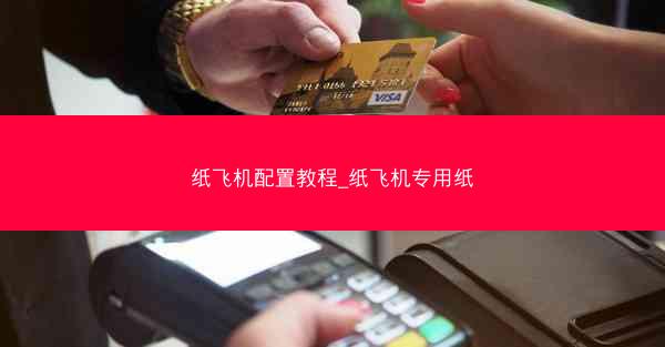 纸飞机配置教程_纸飞机专用纸
