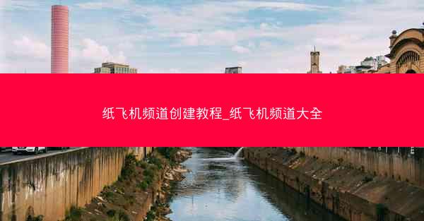 纸飞机频道创建教程_纸飞机频道大全