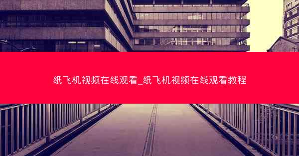 纸飞机视频在线观看_纸飞机视频在线观看教程