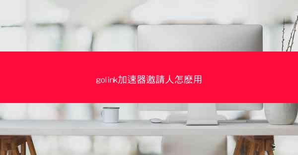 golink加速器邀請人怎麽用