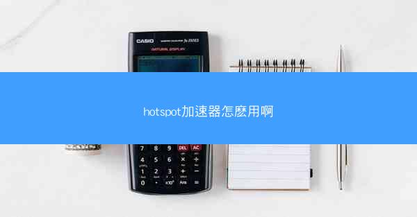 hotspot加速器怎麽用啊