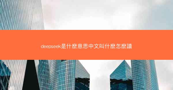 deepseek是什麽意思中文叫什麽怎麽讀