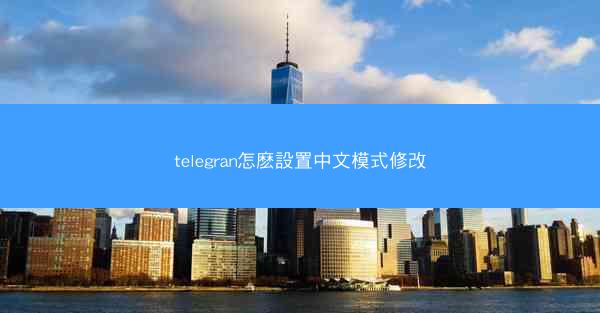 telegran怎麽設置中文模式修改