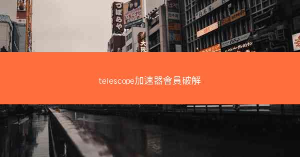 telescope加速器會員破解