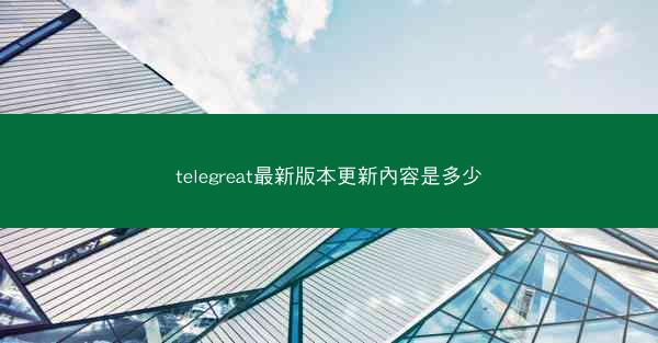 telegreat最新版本更新內容是多少